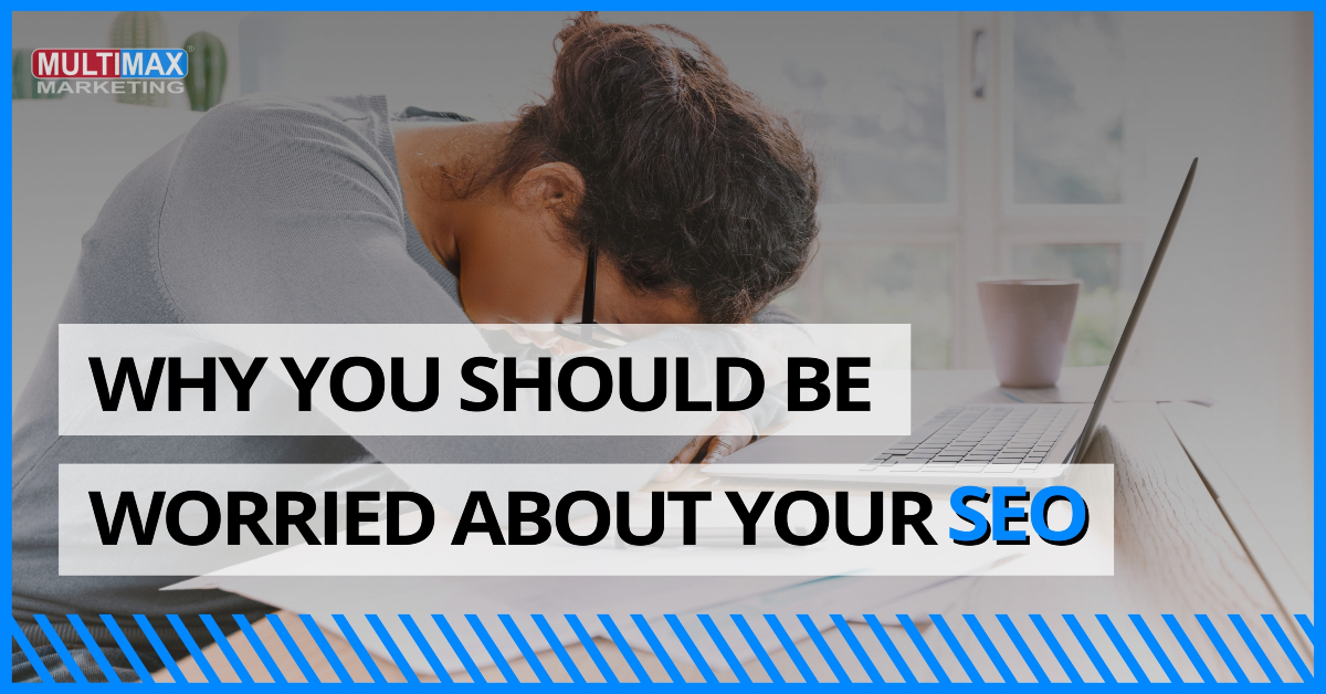 Why You Should Be Worried About Your SEO